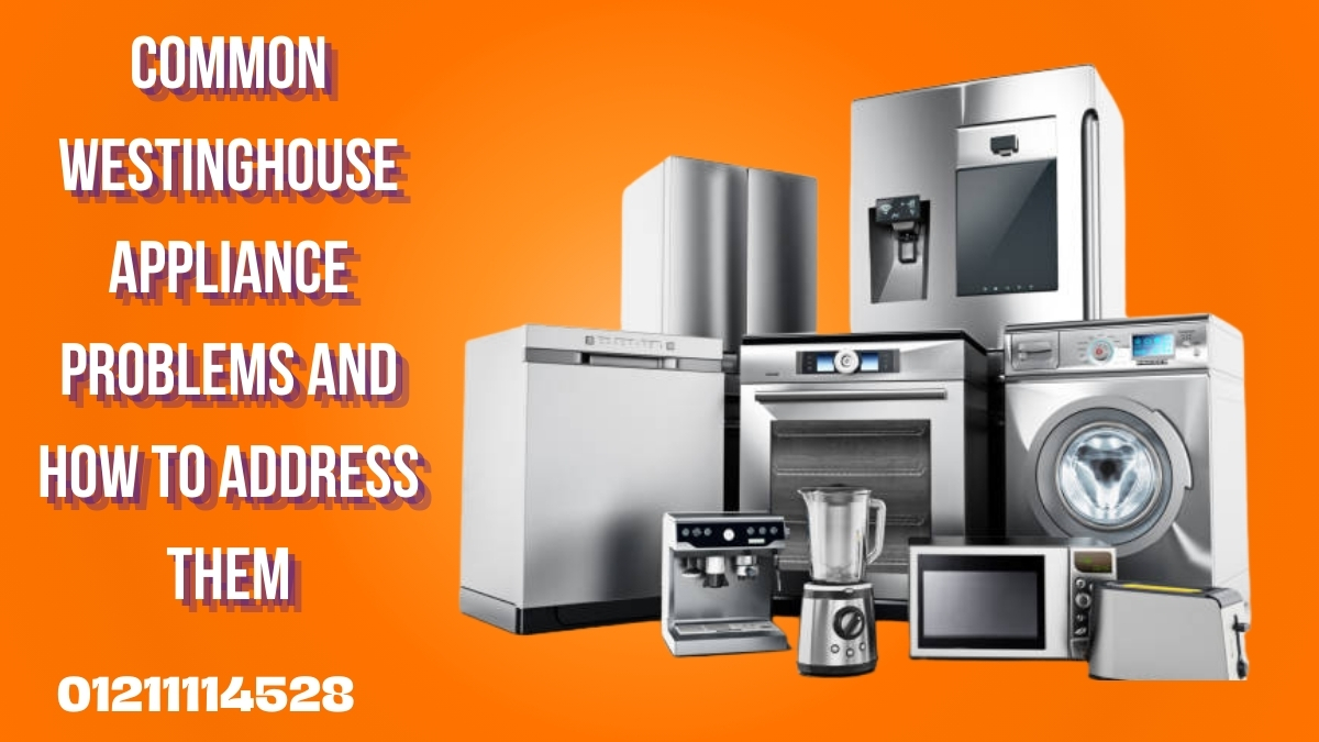 Common Westinghouse Appliance Problems and How to Address Them