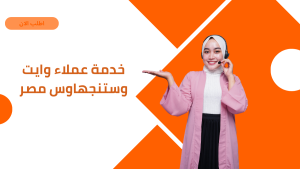 خدمة عملاء وايت وستنجهاوس مصر – الرقم الموحد والدعم الفني 24 ساعة