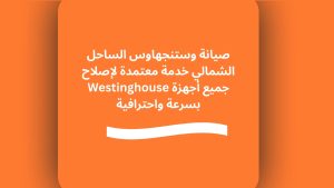 صيانة وستنجهاوس الساحل الشمالي خدمة معتمدة لإصلاح جميع أجهزة Westinghouse بسرعة واحترافية