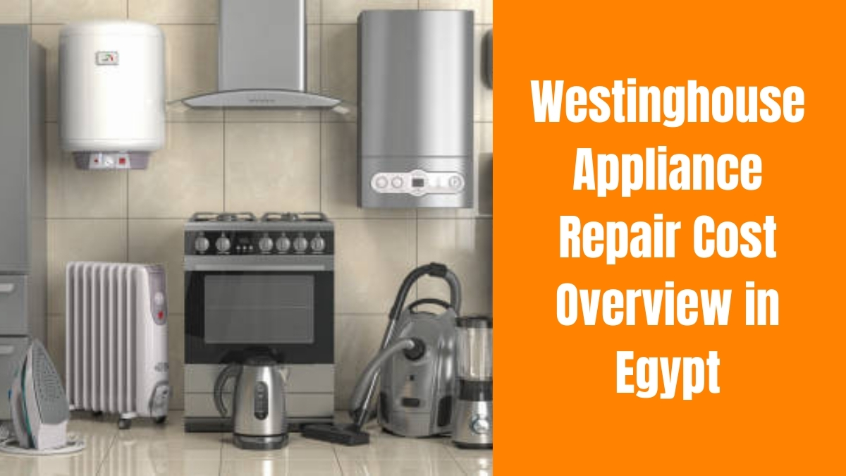 Westinghouse Appliance Repair Cost Overview in Egypt