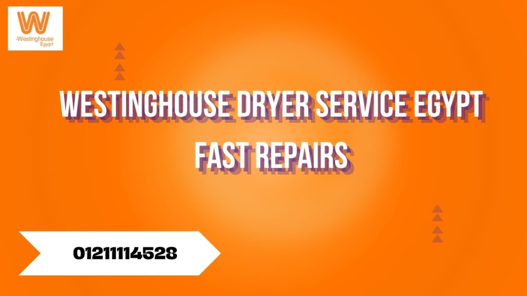 Westinghouse Dryer Service Egypt – Fast Repairs