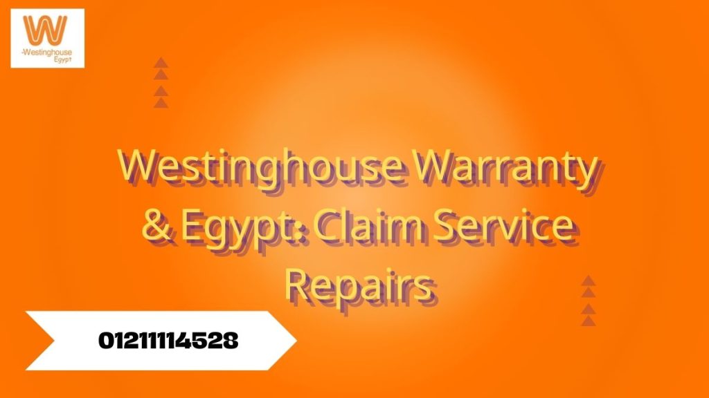 Westinghouse Warranty Egypt: Claim Service & Repairs