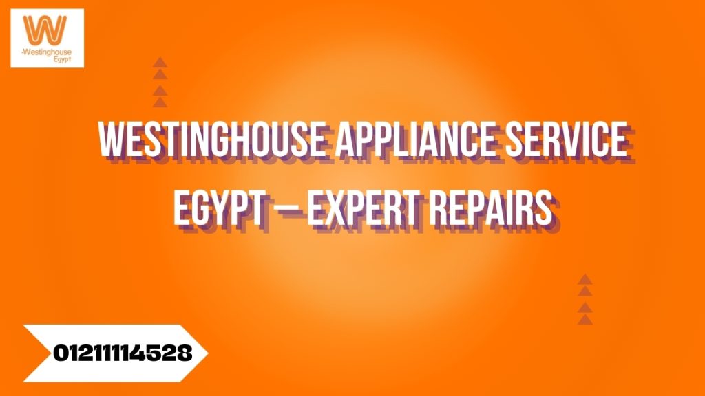 Westinghouse Appliance Service Egypt – Expert Repairs