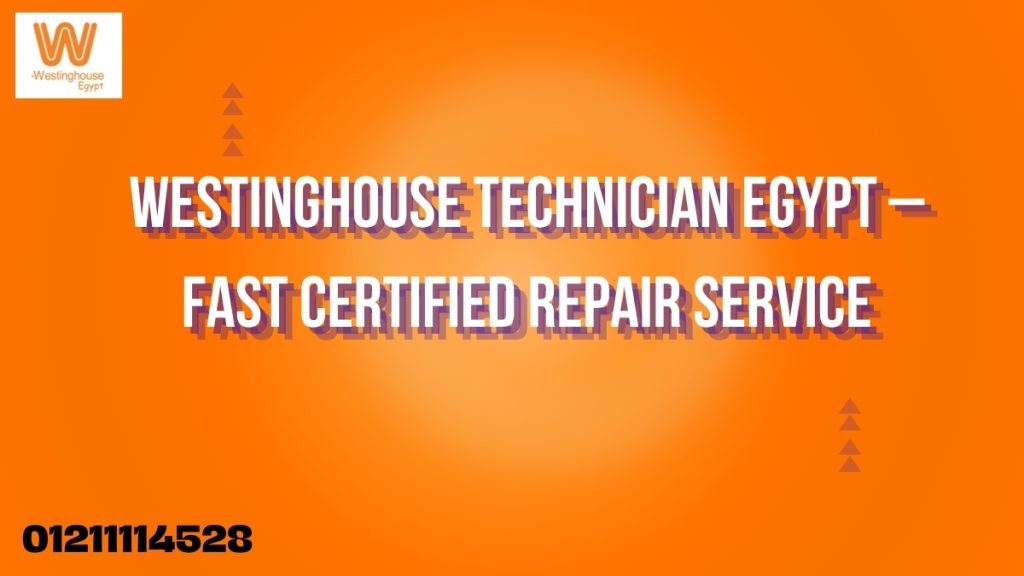 Westinghouse Technician Egypt – Fast Certified Repair Service