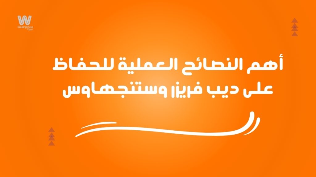 أهم النصائح العملية للحفاظ على ديب فريزر وستنجهاوس